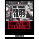 The Ultimate Ruger 10/22 Manual and User's Guide