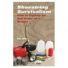 Shoestring Survivalism: How to Prepare for Bad Times on a Budget